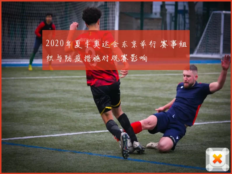 2020年夏季奥运会东京举行 赛事组织与防疫措施对观赛影响