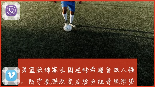 男篮欧锦赛法国逆转希腊晋级八强，防守表现改变后续分组晋级形势