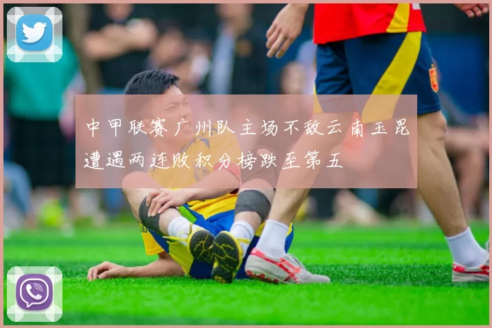 中甲联赛广州队主场不敌云南玉昆遭遇两连败积分榜跌至第五