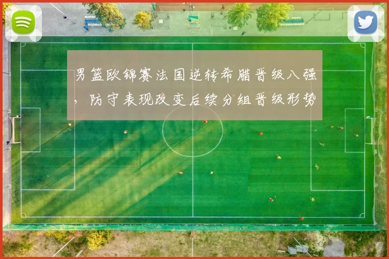 男篮欧锦赛法国逆转希腊晋级八强，防守表现改变后续分组晋级形势