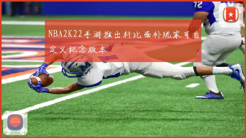 NBA2K22手游推出科比面补玩家可自定义纪念版本