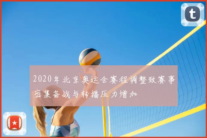 2020年北京奥运会赛程调整致赛事密集备战与转播压力增加