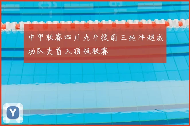 中甲联赛四川九牛提前三轮冲超成功队史首入顶级联赛