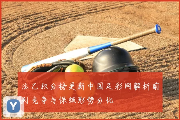法乙积分榜更新中国足彩网解析前列竞争与保级形势分化