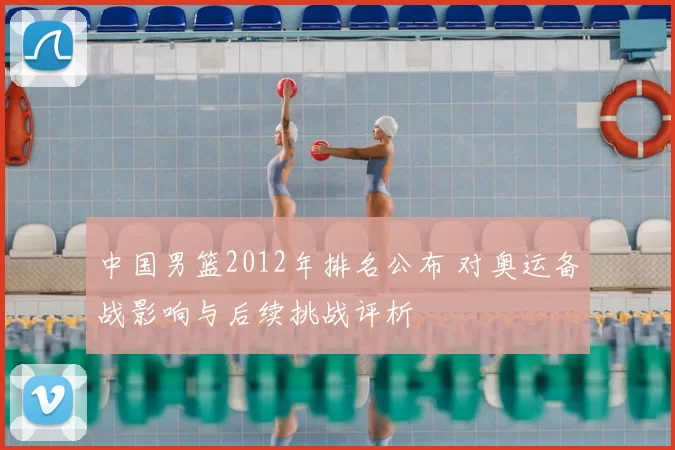 中国男篮2012年排名公布 对奥运备战影响与后续挑战评析