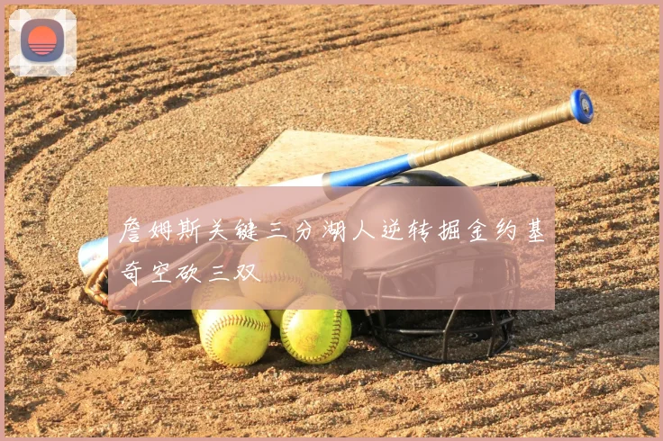 詹姆斯关键三分湖人逆转掘金约基奇空砍三双